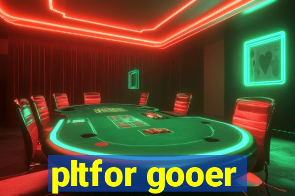 pltfor gooer